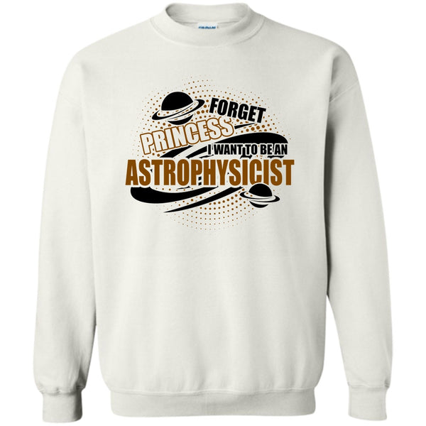 Coolest Astrophysicist T Shirt, Forget Princess Sweatshirt