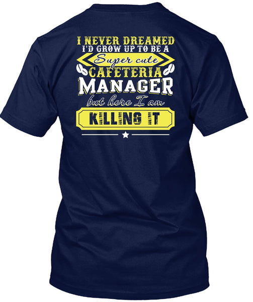I'd Grow Up To be A Cafeteria Manager T Shirt, I Never Dreamed T Shirt