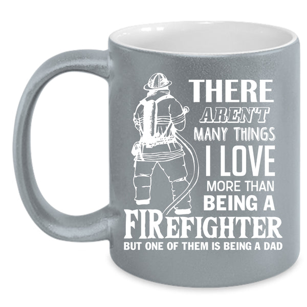 I Love Being A Firefighter Coffee Mug, Being A Dad Coffee Cup