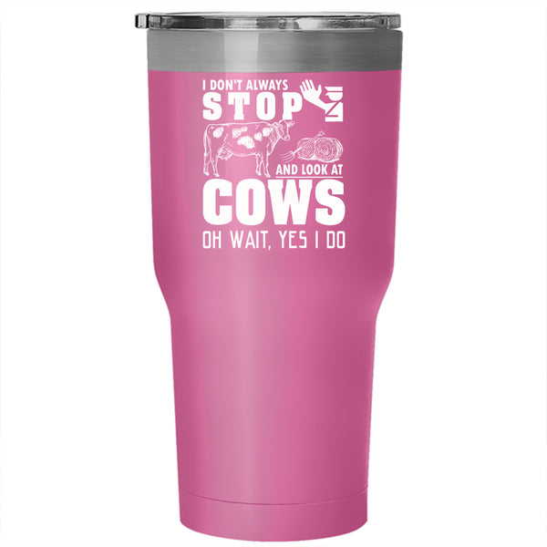 I Don't Always Stop And Look At Cows Tumbler 30 oz Stainless Steel, Cows Travel Mug