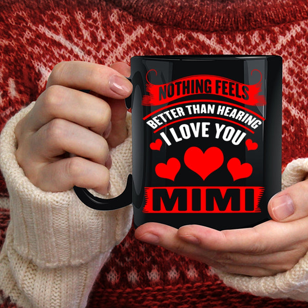Nothing Feels Better Than Hearing I Love You Coffee Mug, Mimi Coffee Cup