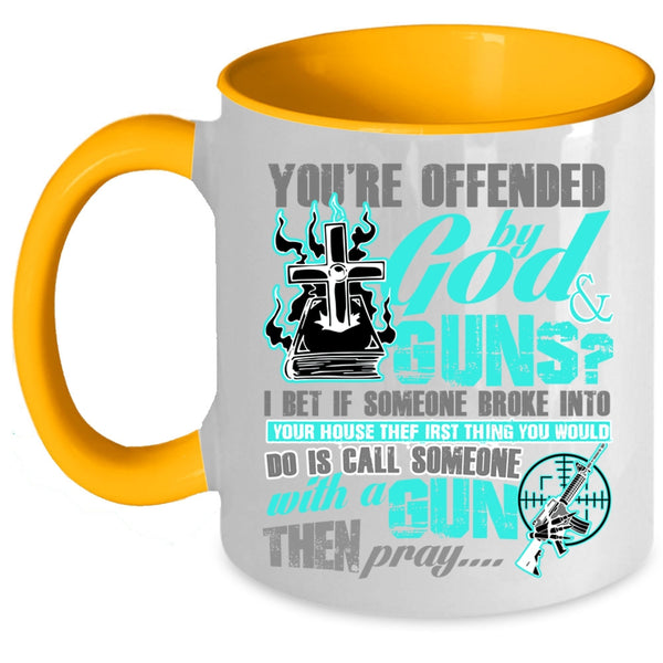 Funny Gunner Coffee Mug, You're Ofended By God And Guns Accent Mug