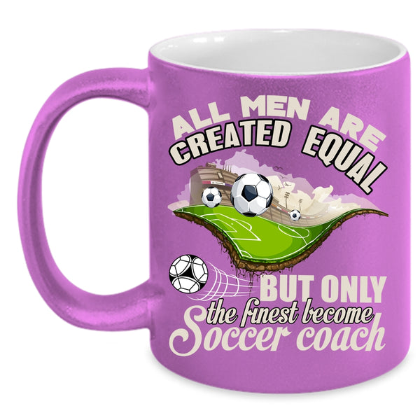 Only The Finest Become Soccer Coach Coffee Mug, Cool Men Coffee Cup