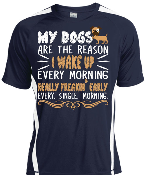 My Dogs Are The Reason T Shirt, I Wake Up Every Morning Really Freaking Early T Shirt