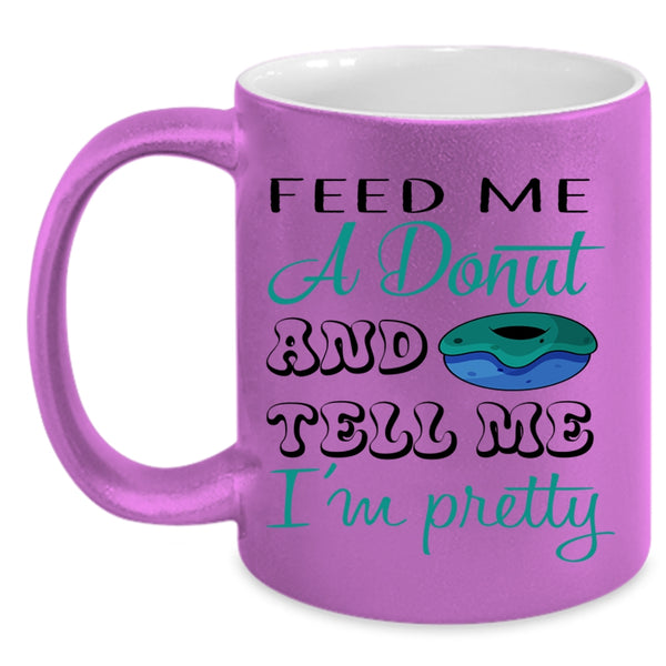 Cute Donut Coffee Mug, Feed Me A Donut And Tell Me I'm Pretty Accent Mug