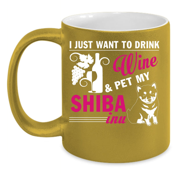 I Just Want To Drink Wine And Pet Coffee Mug, My Shiba Inu Coffee Cup