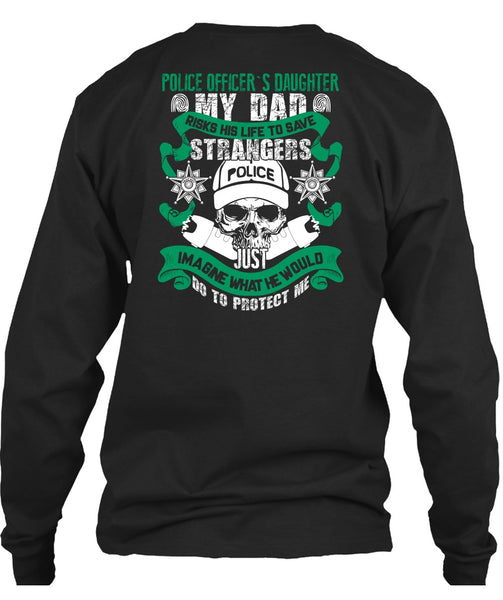 Police Officer's Daughter T Shirt, My Dad Risks His Life To Save T Shirt