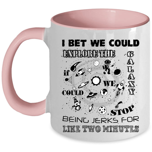 Being Jerks For Like Two Minutes Coffee Mug, I Bet We Could Explore The Galaxy Accent Mug