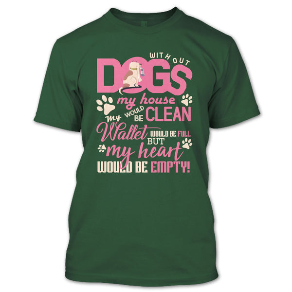 Without My Dogs My House Clean T Shirt, But My Heart Would Be Empty T Shirt