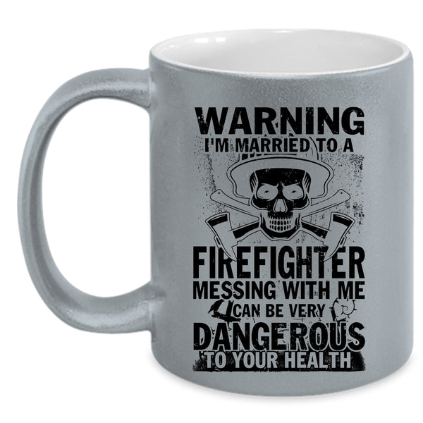 Don't Mess With Me Coffee Mug, I'm Married To A Firefighter Accent Mug