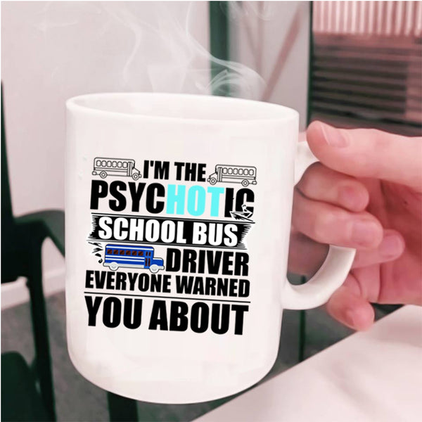 Funny Bus Driver Coffee Mug, I'm The Psychotic School Bus Driver Cup