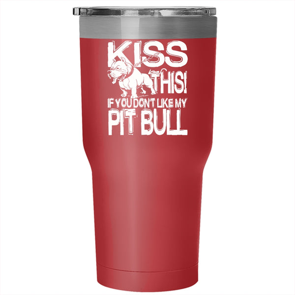 Kiss This If You Don't Like My Pit Bull Tumbler 30 oz Stainless Steel, Funny Pitbull Lovers Travel Mug