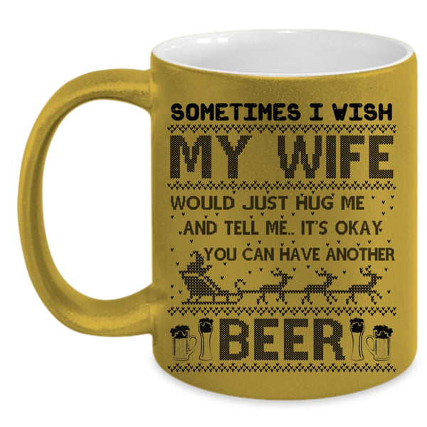 You Can Have Another Beer Coffee Mug, I Wish My Wife Hug Me Accent Mug