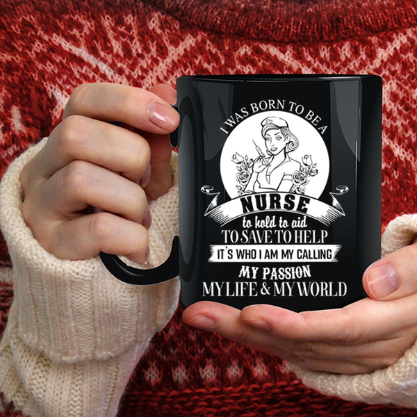 I Was Born To Be A Nurse Coffee Mug, My Passion My Life And My World Coffee Cup