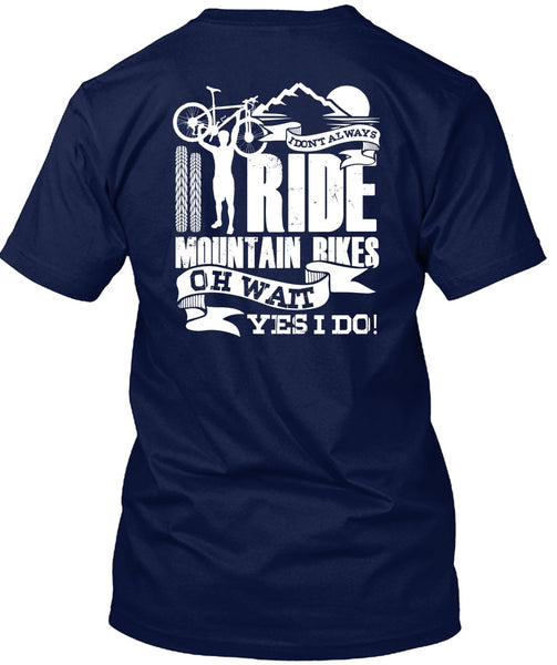 I Don't Always Ride Mountain Bikes T Shirt, Being A Biker T Shirt