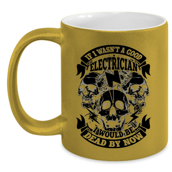 Cool Electrician Coffee Mug, If I Wasn't A Good Electrician Accent Mug