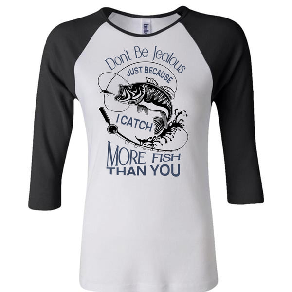 Don't Be Jealous Just Because I Catch More Fish Than You T Shirt, Favorite T Shirt