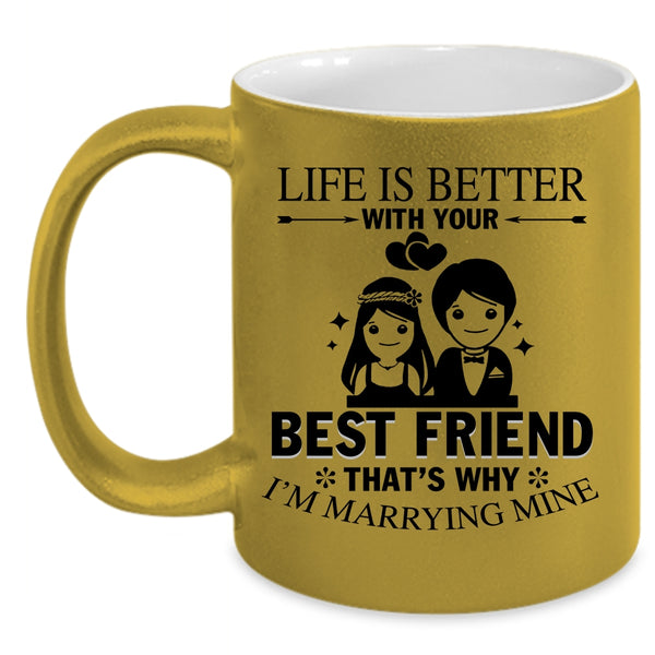 I'm Marrying Mine Coffee Mug, Life Is Better With Your Best Friend Accent Mug