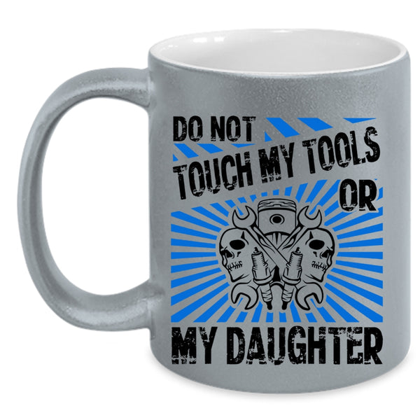 Cool Mechanics Coffee Mug, Do Not Touch My Tools Or My Daughter Accent Mug