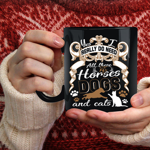 I Really Do Need  Coffee Mug, All These Horses Dogs And Cats Coffee Cup