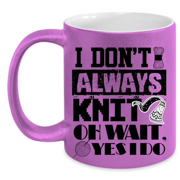 Cute Gift For Knitter Coffee Mug, I Don't Always Knit Accent Mug
