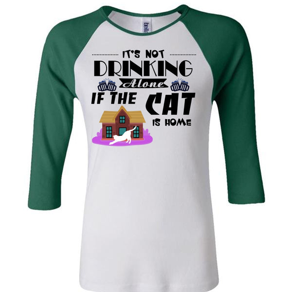 It's Not Drinking Alone If The Cat Is Home T Shirt, Favorite T Shirt