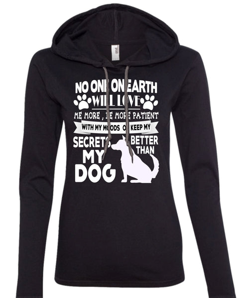 Secrets Better Than My Dog T Shirt, No One On Earth Will Love T Shirt (Anvil Ladies Ringspun Hooded)