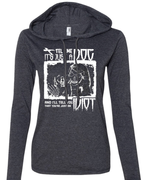 Tell Me It's Just A Dog T Shirt, I'll Tell You Idiot T Shirt (Anvil Ladies Ringspun Hooded)