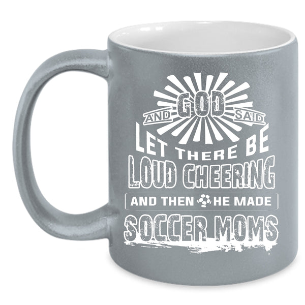 There Be Loud Cheering Coffee Mug, He Made Soccer Moms Coffee Cup