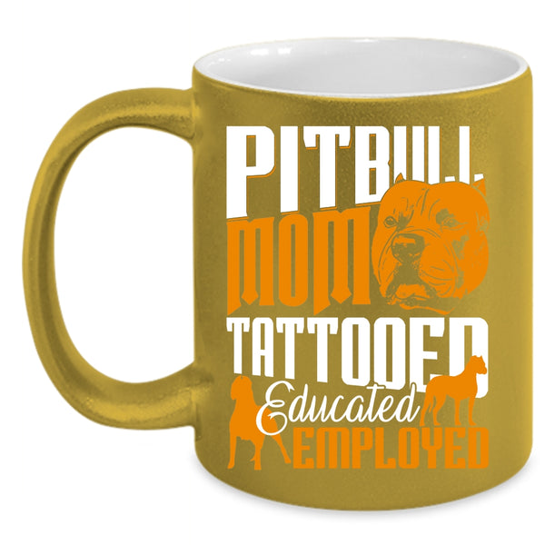 Pitbull Mom Tattooed Educated Employed Coffee Mug, Gift For Mommy Coffee Cup
