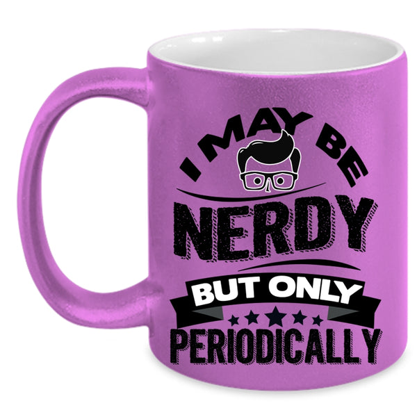 Funny Chemistry Coffee Mug, I May Be Nerdy But Only Periodically Accent Mug