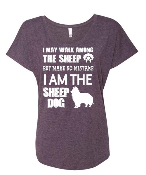 I Am The Sheep Dog T Shirt, I May Walk Among The Sheep Shirt (Ladies' Triblend Dolman Sleeve)