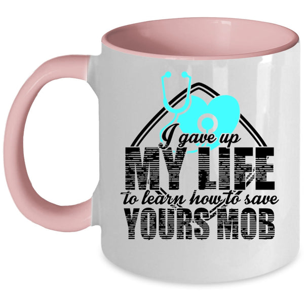 Cool Gift For Nurses Coffee Mug, I Gave Up My Life Accent Mug