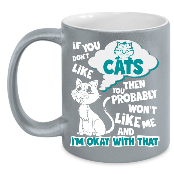 If You Don't Like Cats Coffee Mug, You Won't Like Me Coffee Cup