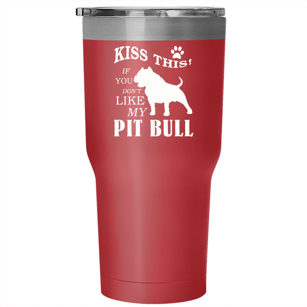 Kiss This Tumbler 30 oz Stainless Steel, If You Don't Like My Pit Bull Travel Mug