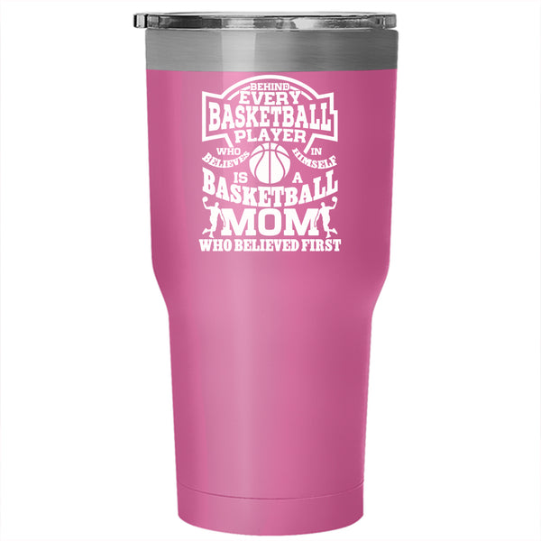 Behind Every Basketball Player Tumbler 30 oz Stainless Steel, Basketball Mom Who Believed First Travel Mug