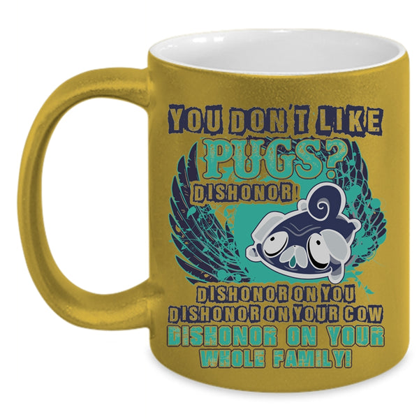 Cute Gift For Pug Owner Coffee Mug, You Don't Like Pugs Accent Mug