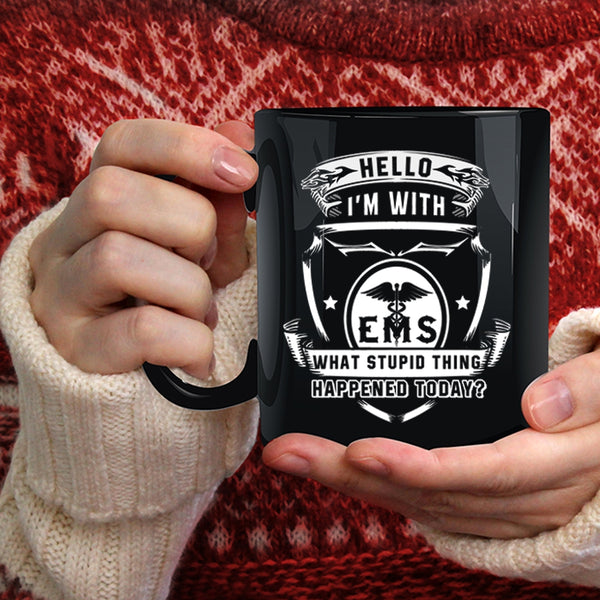 I'm With EMS Coffee Mug, What Stupid Thing Happened Today Coffee Cup