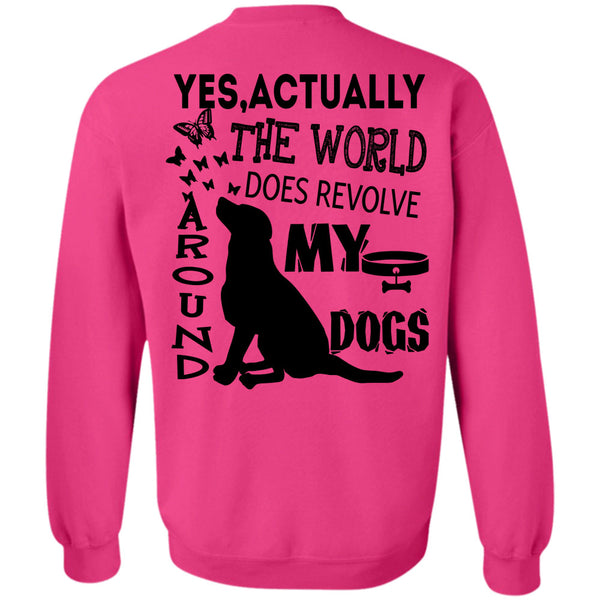 I Love My Dogs T Shirt, The World Does Revolve Around My Dogs Sweatshirt