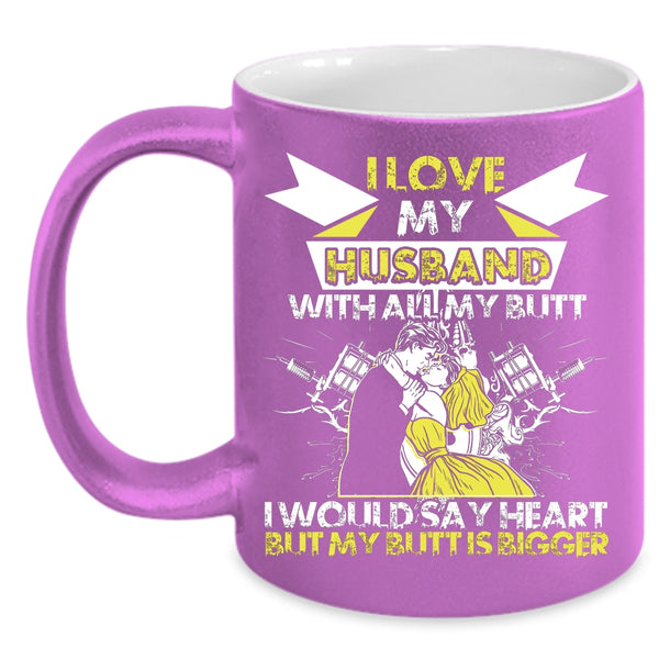 I Love My Husband With All My Butt Coffee Mug, Cool Wife Coffee Cup