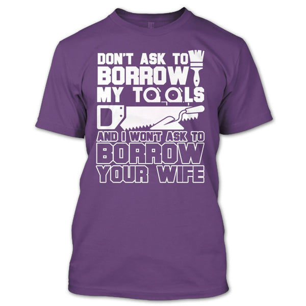 Don't Ask To Borrow My Tools T Shirt, I'm A Carpenter T Shirt