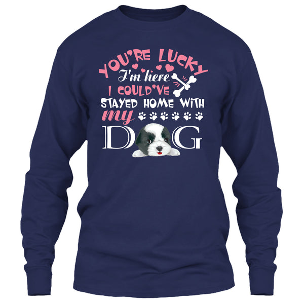You're Lucky T Shirt, I Could've Stayed Home With My Dog T Shirt