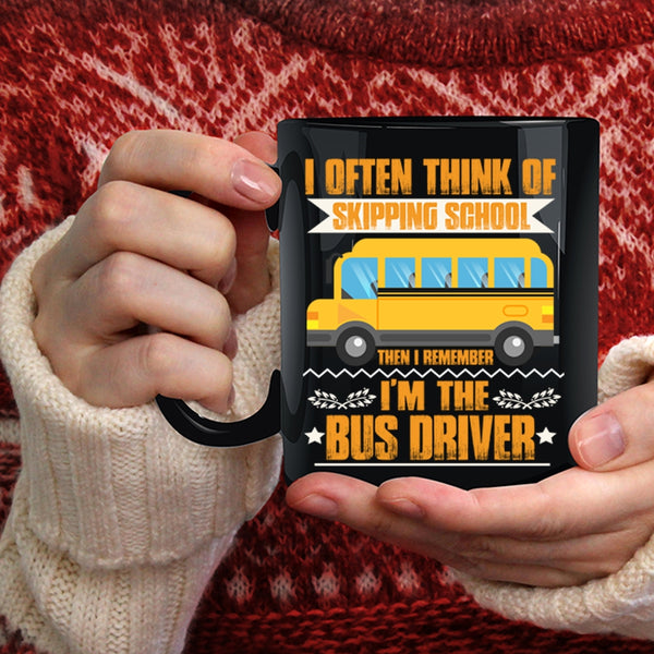 I Often Think Of Skipping School Coffee Mug, I'm The Bus Driver Coffee Cup