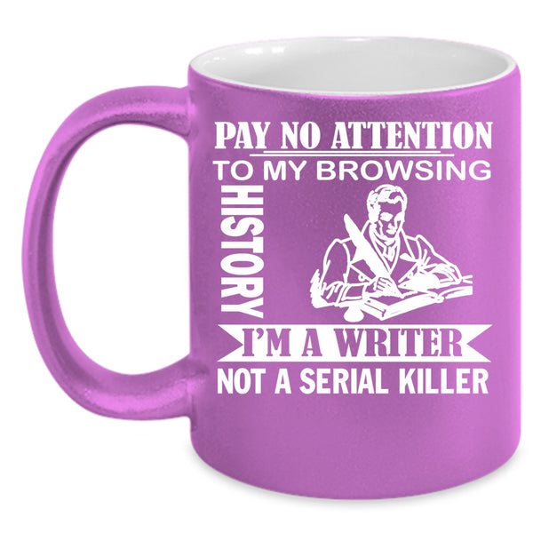Pay No Attention To My Browsing History Coffee Mug, I'm A Writer Coffee Cup