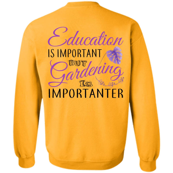 My Job T Shirt, Education Is Important But Gardening Is Importanter Sweatshirt