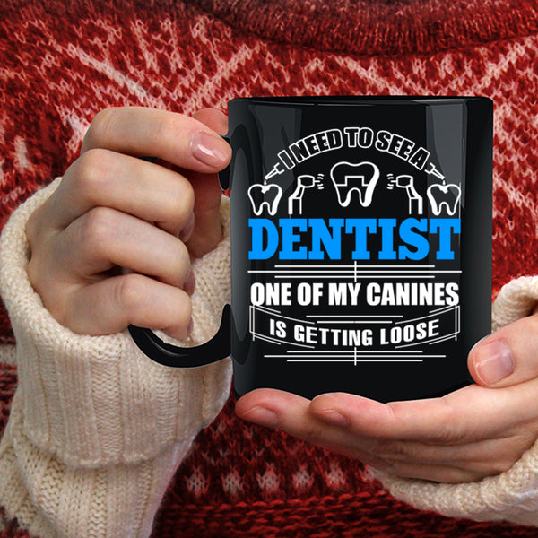 I Need To See A Dentist Coffee Mug, One Of My Canines Is Getting Loose Coffee Cup