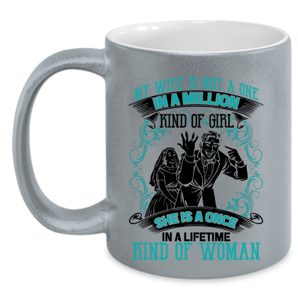 She Is A Once In A Lifetime Kind Of Woman Coffee Mug, My Wife Is Not A One In A Lillion Kind Of Girl Accent Mug