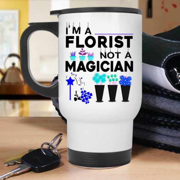Cute Gift For Florists Travel Mug, I'm A Florist Not A Magician Mug