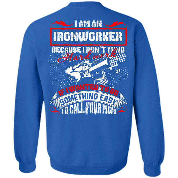 I'd Call Your Mom T Shirt, I Love Ironworker Sweatshirt