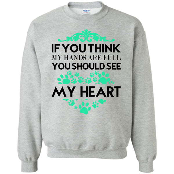 I Love Dog T Shirt, If You Se My Hands Are Full Sweatshirt
